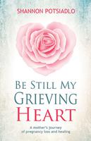 Be Still My Grieving Heart by Shannon Potsiadlo
